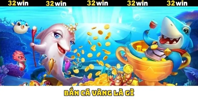 Bắn Cá Vàng Là Gì - Bộ Môn Cá Cược Đẳng Cấp Nhất 32Win