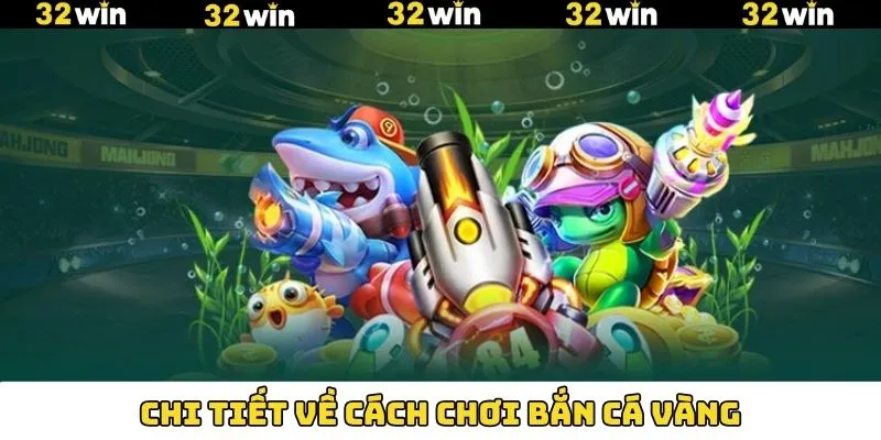 Cách chơi bắn cá vàng cơ bản cần biết tại 32Win