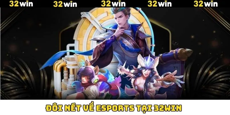 Nét chính về sức hấp dẫn của Esports 32Win
