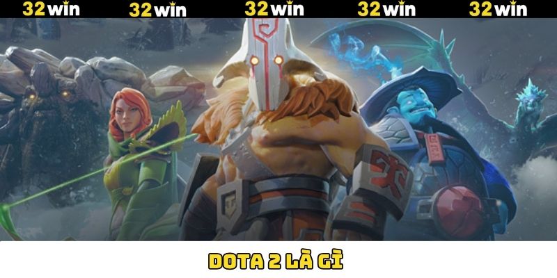 Dota 2 Là Gì - Tựa Game Thể Thao Điện Tử Siêu Hot Tại 32Win