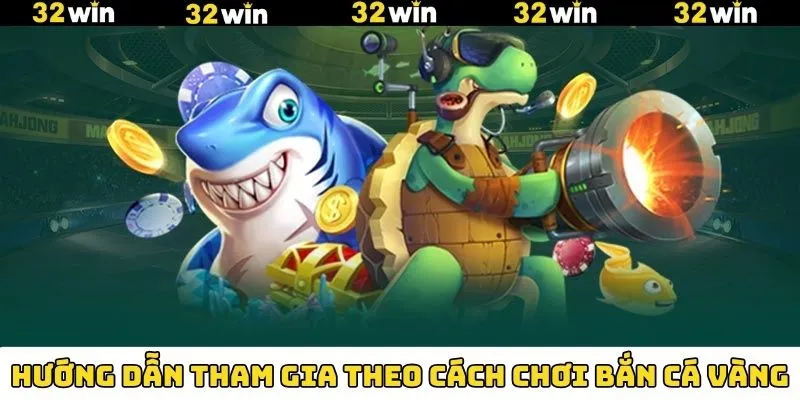 Cách chơi bắn cá vàng nhanh chóng tại nhà cái 32Win