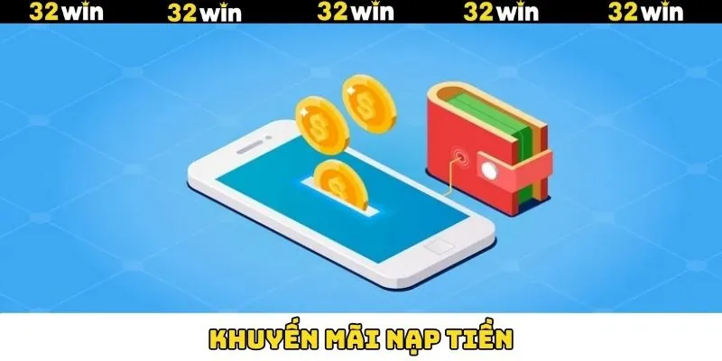Khuyến Mãi Nạp Tiền - Tham Gia Nhận Thưởng Hấp Dẫn Tại 32Win