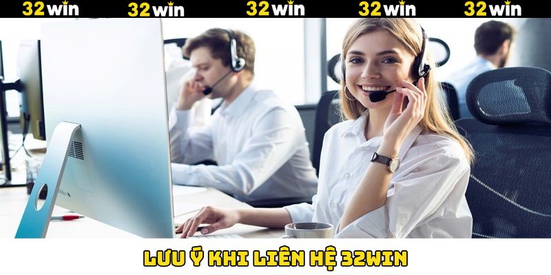 Chú ý khi liên hệ tới 32Win để thành công