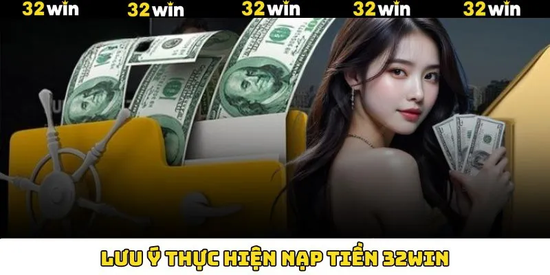 Lưu ý hội viên nên bỏ túi khi nạp 32Win