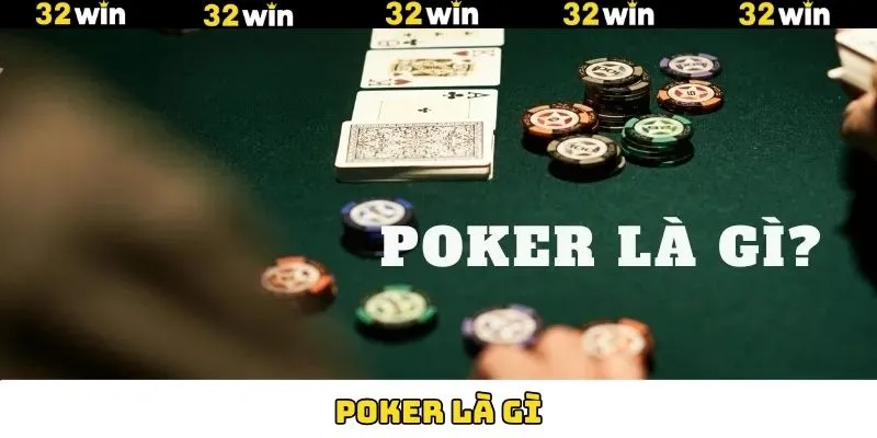 Poker Là Gì? Siêu Phẩm Game Bài Hấp Dẫn Tại 32Win