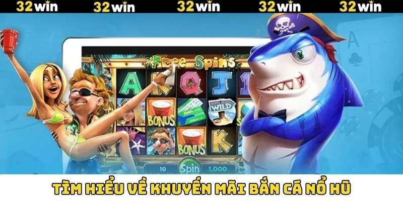 Khám phá ưu đãi bắn cá nổ hũ siêu hời