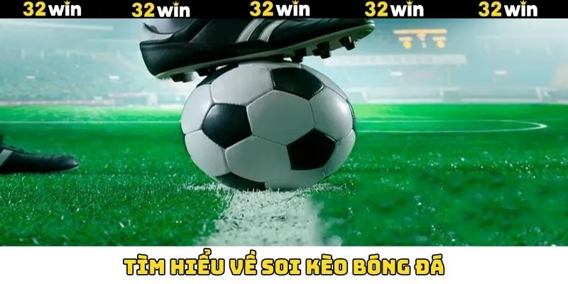 Giải thích về soi kèo bóng đá cùng 32Win