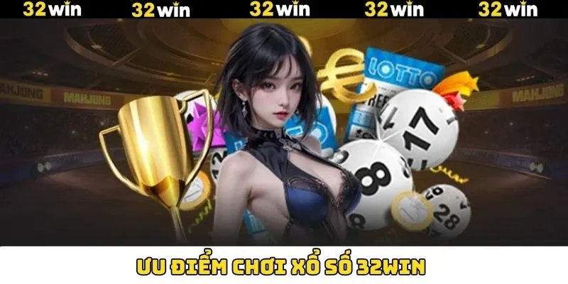 Ưu điểm nổi bật khi người dùng giải trí xổ số 32Win