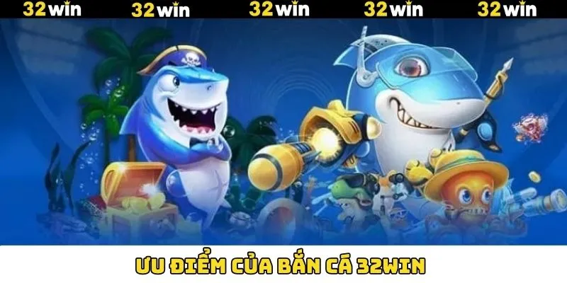 Những ưu điểm hấp dẫn về trò chơi bắn cá 32Win