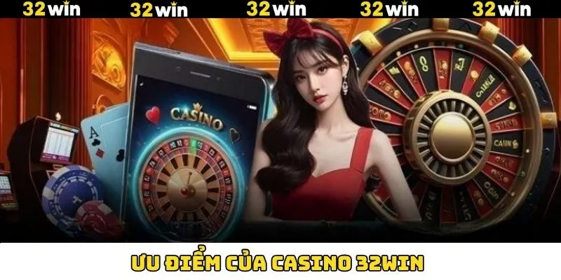 Ưu điểm lôi cuốn người chơi của sảnh Casino 32Win