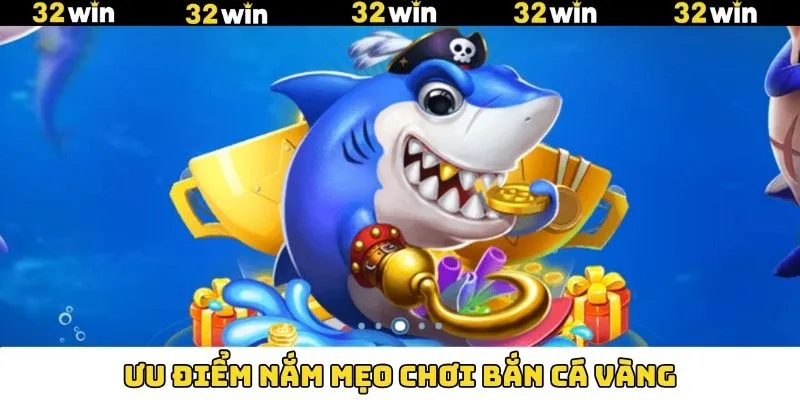 Bắn Cá Vàng - Cơ Hội Săn Kho Tàng Giá Trị Tại 32Win 7 Lợi ích có được khi áp dụng các mẹo chơi bắn cá vàng